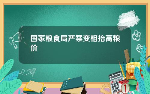 国家粮食局严禁变相抬高粮价