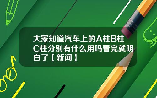 大家知道汽车上的A柱B柱C柱分别有什么用吗看完就明白了【新闻】