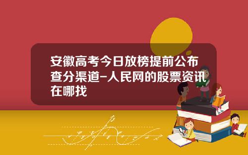 安徽高考今日放榜提前公布查分渠道-人民网的股票资讯在哪找