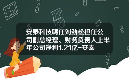 安泰科技聘任刘劲松担任公司副总经理、财务负责人上半年公司净利1.21亿-安泰科技股份有限公司粉末冶金事业部