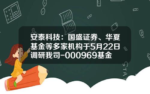 安泰科技：国盛证券、华夏基金等多家机构于5月22日调研我司-000969基金