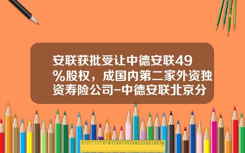安联获批受让中德安联49%股权，成国内第二家外资独资寿险公司-中德安联北京分公司地址