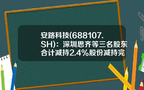 安路科技(688107.SH)：深圳思齐等三名股东合计减持2.4%股份减持完毕-杭州士兰微电子股份有限公司股东