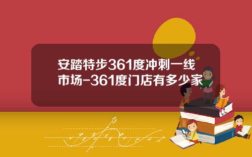 安踏特步361度冲刺一线市场-361度门店有多少家