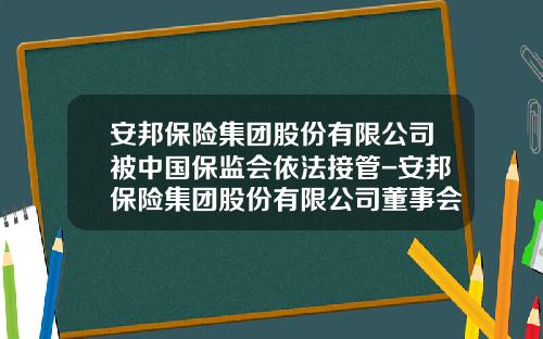安邦保险集团股份有限公司被中国保监会依法接管-安邦保险集团股份有限公司董事会组成