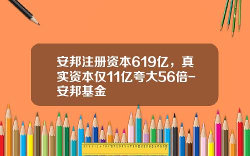 安邦注册资本619亿，真实资本仅11亿夸大56倍-安邦基金