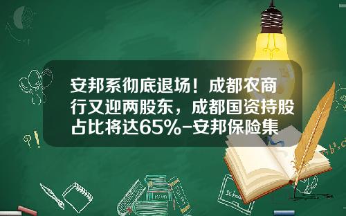 安邦系彻底退场！成都农商行又迎两股东，成都国资持股占比将达65%-安邦保险集团股份有限公司股权结构表