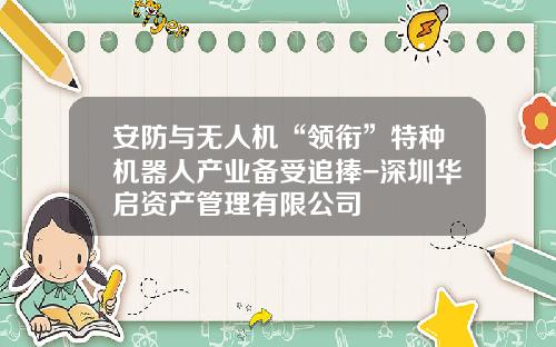 安防与无人机“领衔”特种机器人产业备受追捧-深圳华启资产管理有限公司