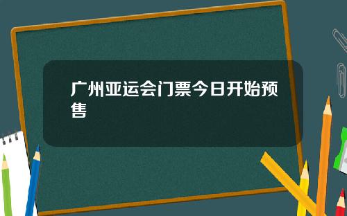 广州亚运会门票今日开始预售