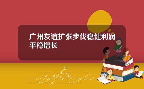广州友谊扩张步伐稳健利润平稳增长