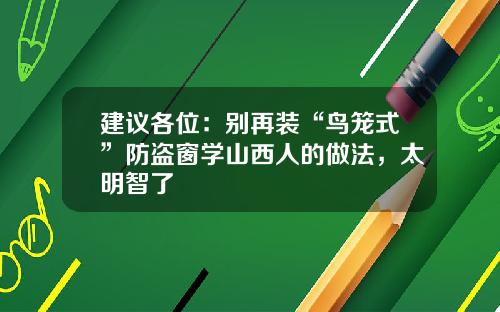 建议各位:别再装“鸟笼式”防盗窗学山西人的做法,太明智了