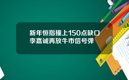 新年恒指撞上150点缺口李嘉诚再放牛市信号弹
