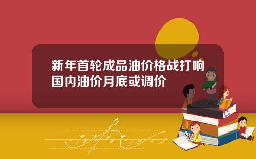 新年首轮成品油价格战打响国内油价月底或调价