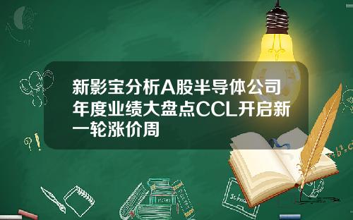 新影宝分析A股半导体公司年度业绩大盘点CCL开启新一轮涨价周