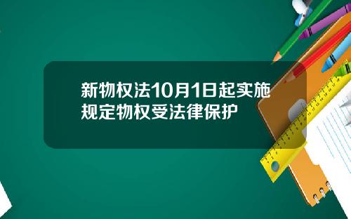 新物权法10月1日起实施规定物权受法律保护