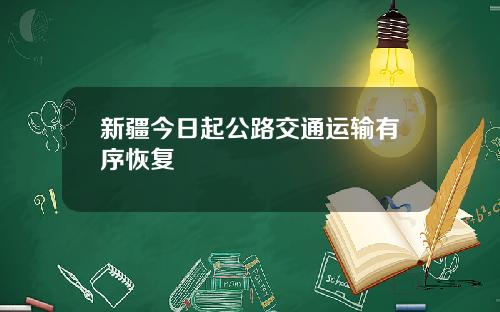 新疆今日起公路交通运输有序恢复