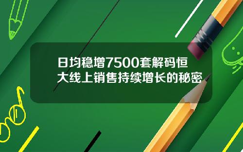 日均稳增7500套解码恒大线上销售持续增长的秘密