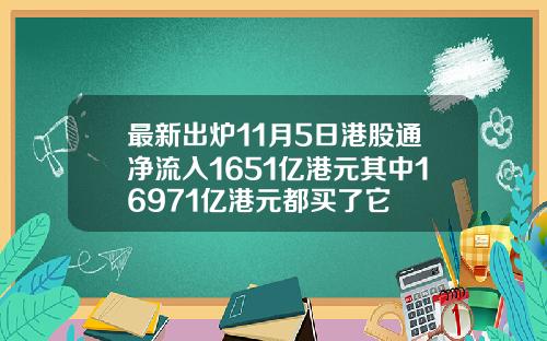 最新出炉11月5日港股通净流入1651亿港元其中16971亿港元都买了它