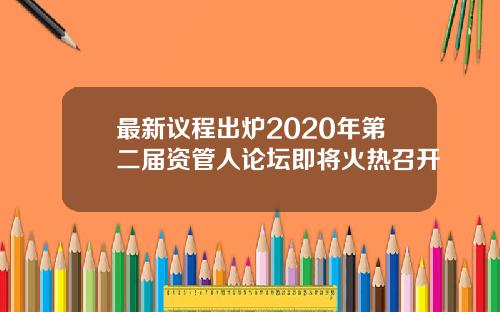 最新议程出炉2020年第二届资管人论坛即将火热召开