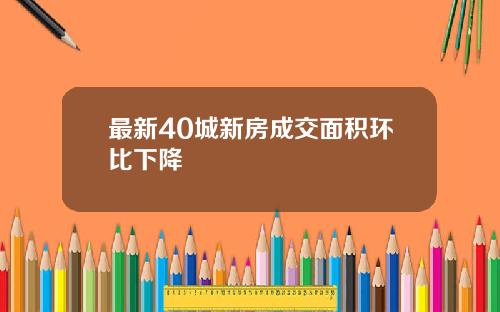 最新40城新房成交面积环比下降