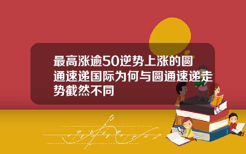 最高涨逾50逆势上涨的圆通速递国际为何与圆通速递走势截然不同