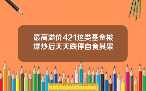 最高溢价421这类基金被爆炒后天天跌停自食其果