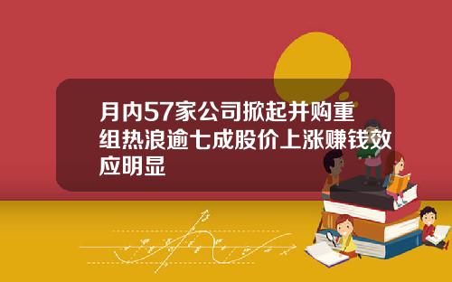 月内57家公司掀起并购重组热浪逾七成股价上涨赚钱效应明显