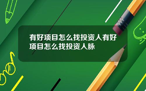 有好项目怎么找投资人有好项目怎么找投资人脉