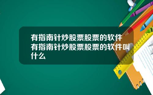 有指南针炒股票股票的软件有指南针炒股票股票的软件叫什么