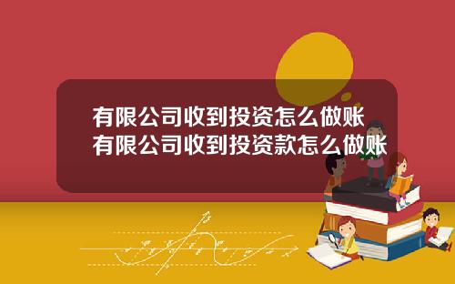 有限公司收到投资怎么做账有限公司收到投资款怎么做账