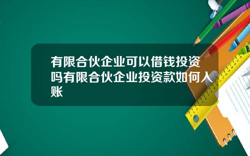 有限合伙企业可以借钱投资吗有限合伙企业投资款如何入账