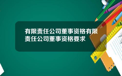 有限责任公司董事资格有限责任公司董事资格要求
