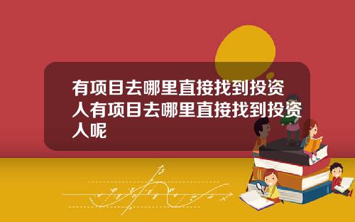 有项目去哪里直接找到投资人有项目去哪里直接找到投资人呢