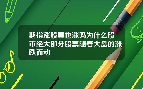 期指涨股票也涨吗为什么股市绝大部分股票随着大盘的涨跌而动
