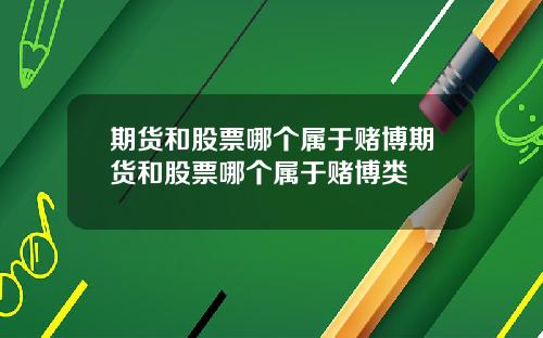 期货和股票哪个属于赌博期货和股票哪个属于赌博类
