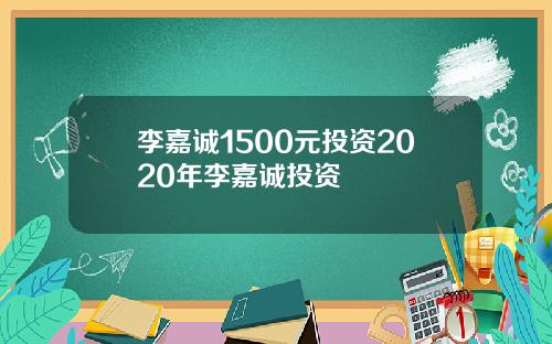 李嘉诚1500元投资2020年李嘉诚投资
