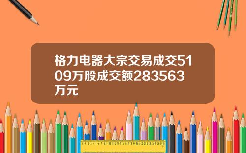 格力电器大宗交易成交5109万股成交额283563万元