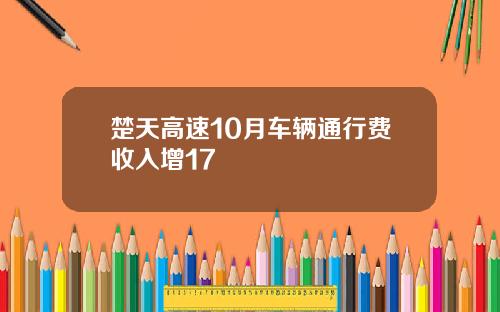 楚天高速10月车辆通行费收入增17