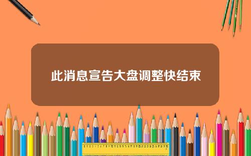此消息宣告大盘调整快结束