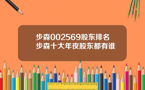步森002569股东排名步森十大年夜股东都有谁