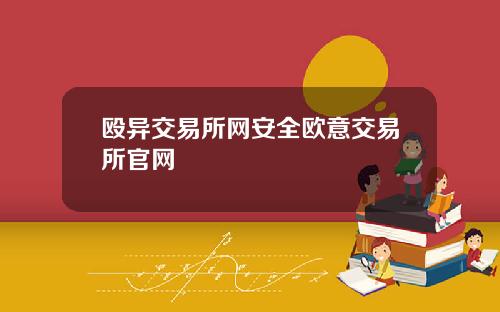 殴异交易所网安全欧意交易所官网