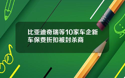 比亚迪奇瑞等10家车企新车保费折扣被封杀商