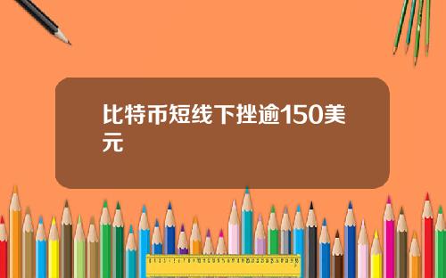 比特币短线下挫逾150美元