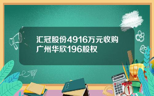 汇冠股份4916万元收购广州华欣196股权