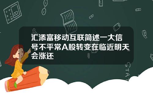 汇添富移动互联简述一大信号不平常A股转变在临近明天会涨还
