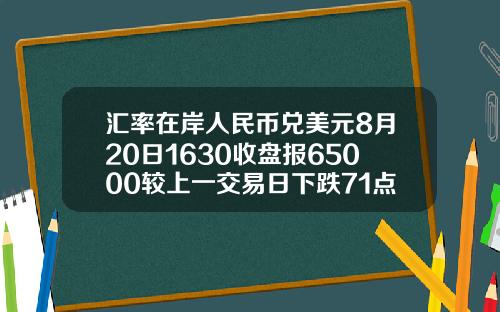 汇率在岸人民币兑美元8月20日1630收盘报65000较上一交易日下跌71点