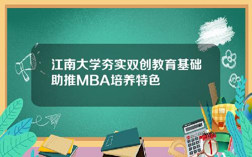 江南大学夯实双创教育基础助推MBA培养特色