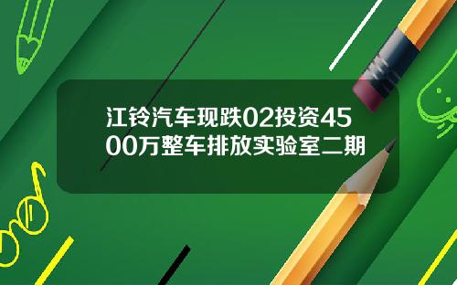 江铃汽车现跌02投资4500万整车排放实验室二期