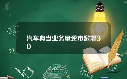 汽车典当业务量逆市激增30