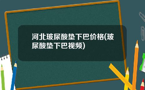 河北玻尿酸垫下巴价格(玻尿酸垫下巴视频)
